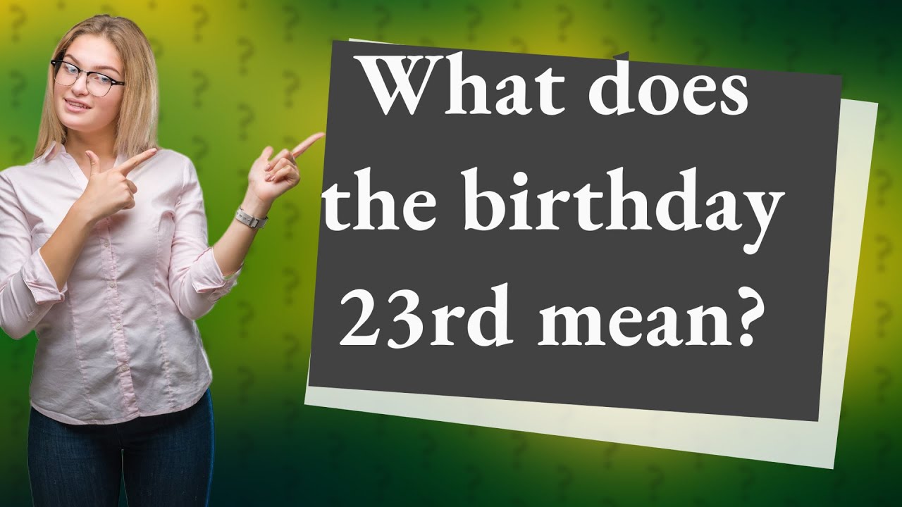 What does the birthday 23rd mean? - YouTube