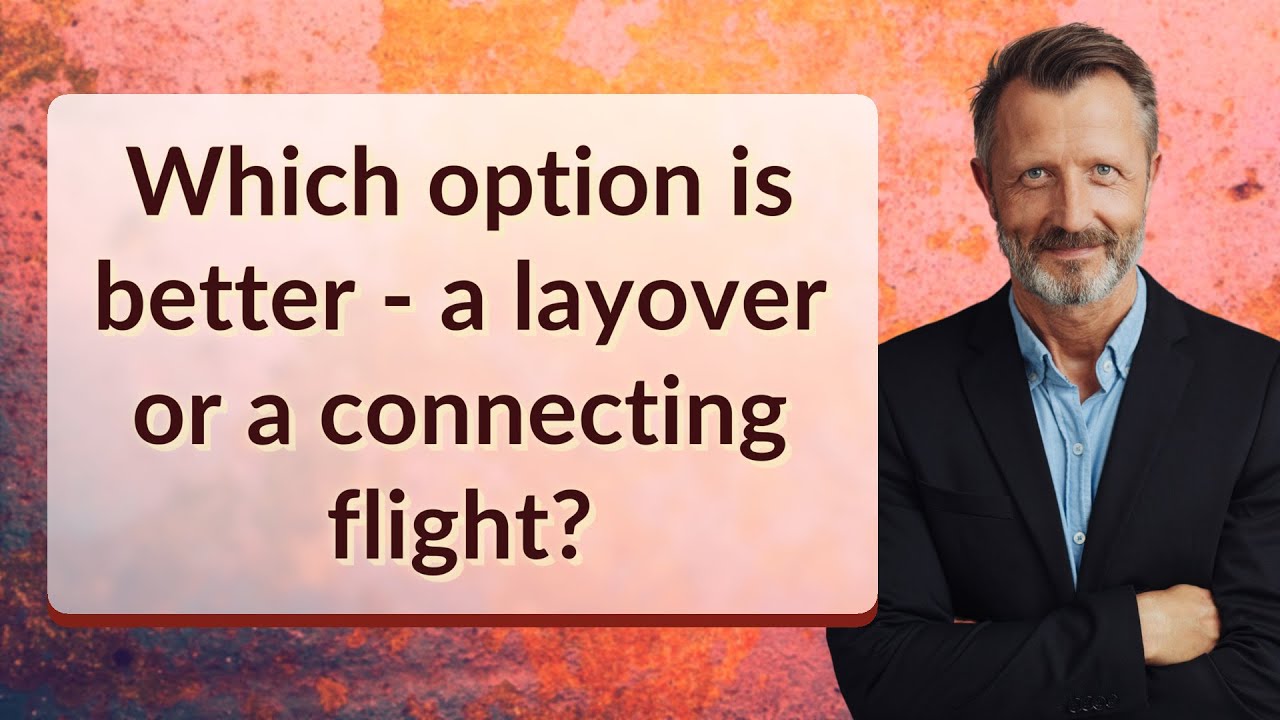 Which option is better - a layover or a connecting flight?