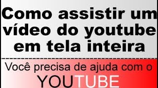 Como assistir um vídeo do youtube em tela inteira