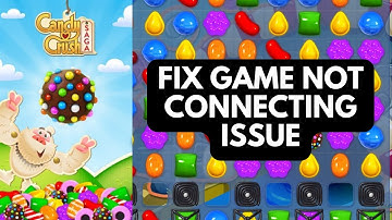 How to Fix Candy Crush Saga not Connecting Issue 2024?