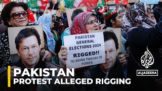 Pakistan elections: Imran Khan supporters protest alleged rigging