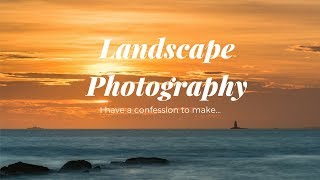 Landscape Photography I have a confession to make!!
