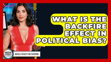What Is The Backfire Effect In Political Bias? - Media Literacy For Everyone