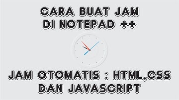 Cara Membuat Jam Otomatis di Website Menggunakan Notepad++ [HTML,CSS, JAVASCRIPT]