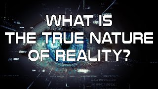 What is the True Nature of Reality?