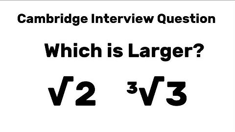 Cambridge Interview Question | Square root of 2 vs Cube root of 3 | Which is Larger?