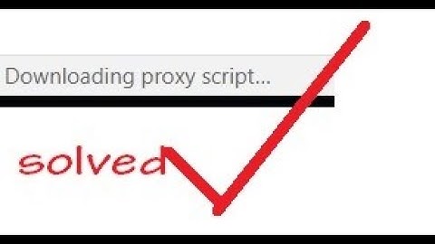 Chrome Stuck On Downloading Proxy Script - SOLVED!