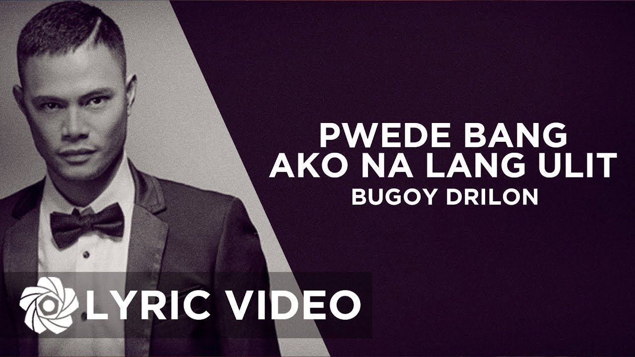 Pwede Bang Ako Na Lang Ulit   Bugoy Drilon Lyrics