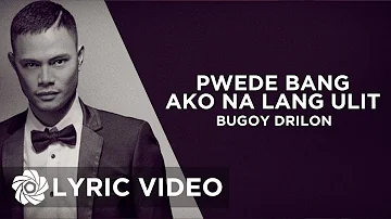 Pwede Bang Ako Na Lang Ulit - Bugoy Drilon (Lyrics)