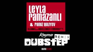 Leyla Ramazanli &amp; Ramiz Quliyev - Geleceksen Dubstep Remix