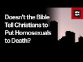 Doesn’t the Bible Tell Christians to Put Homosexuals to Death?