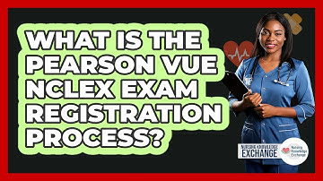 What Is The Pearson VUE NCLEX Exam Registration Process?