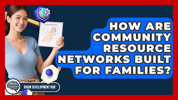 How Are Community Resource Networks Built For Families? - Brain Development Hub