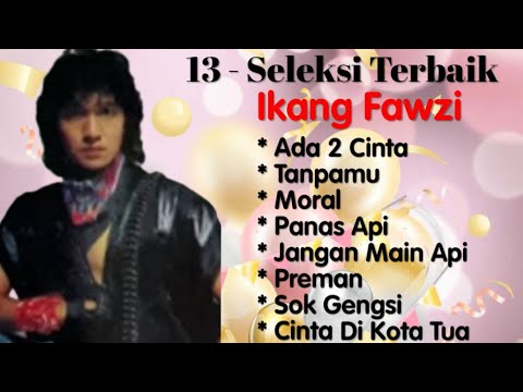Ikang Fawzi - Ada 2 Cinta - Tanpamu - Preman - Gebyar - Gebyar - Sok Gengsi - Jangan Main Api