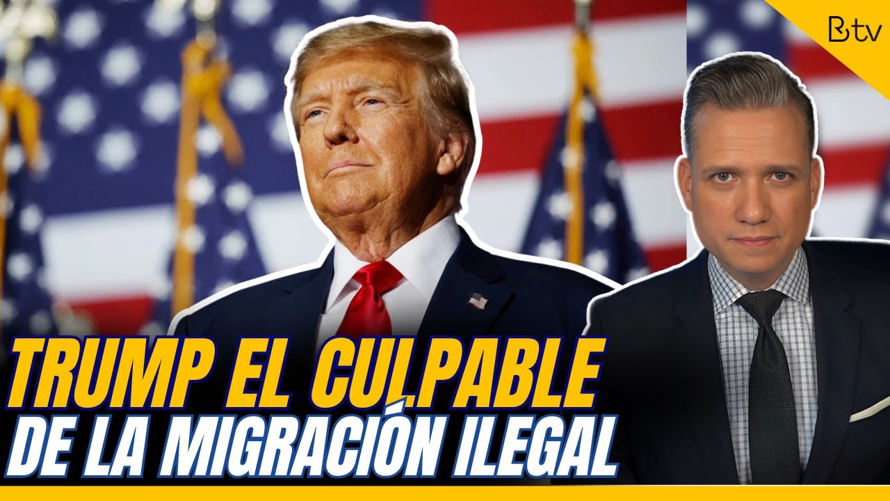 TRUMP fue el culpable de la INMIGRACIÓN ILEGAL