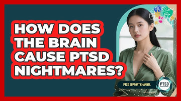 How Does The Brain Cause PTSD Nightmares? - PTSD Support Channel