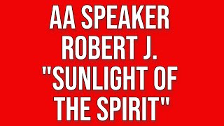 AA Speaker Robert J. "The Sunlight of the Spirit"