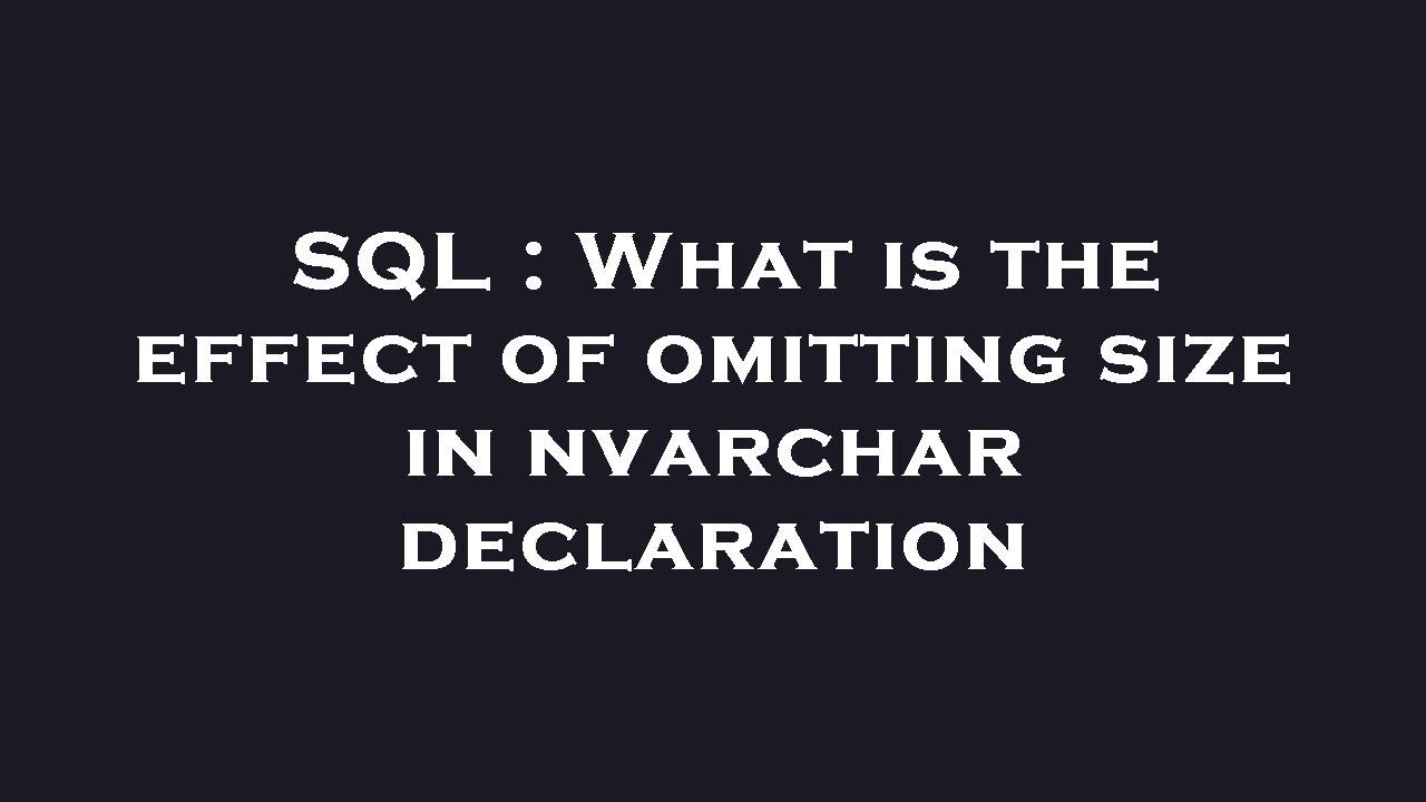 SQL What Is The Effect Of Omitting Size In Nvarchar Declaration YouTube sql-what-is-the-effect-of-omitting-size-in-nvarchar-declaration-youtube