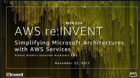 AWS re:Invent 2017: [REPEAT] Simplifying Microsoft Architectures with AWS Services (WIN204-R)