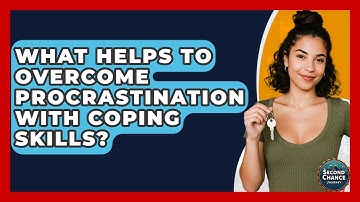 What Helps To Overcome Procrastination With Coping Skills? - Second Chance Journey