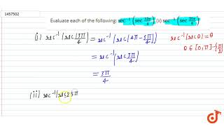 Evaluate each of the following: `sec^(-1)(sec(13pi)/4)` (ii) `sec^(-1)(sec(25pi)/6)`