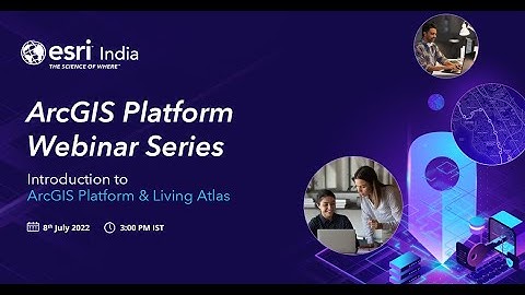 ArcGIS Platform Webinar Series - 01: Introduction to ArcGIS Platform and Living Atlas | Esri India