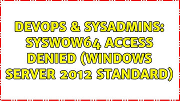 DevOps & SysAdmins: SysWOW64 access denied (Windows Server 2012 Standard)