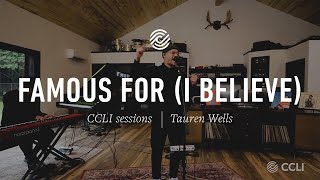 Video thumbnail of "Tauren Wells - Famous For (I Believe) - CCLI sessions"