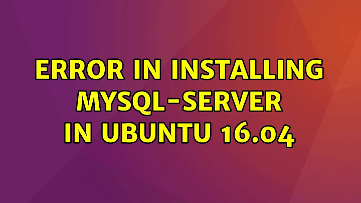 Ubuntu: Error in installing mysql-server in Ubuntu 16.04