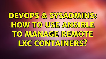 DevOps & SysAdmins: How to use Ansible to manage remote lxc containers? (3 Solutions!!)