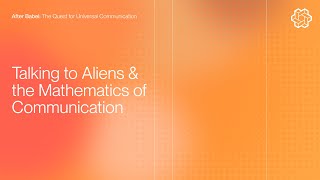 After Babel: Talking to Aliens \& the Mathematics of Communication