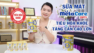 Sữa mát MetaCare Opti bí quyết giúp bé Tiêu hóa khỏe, Tăng cân, Cao lớn