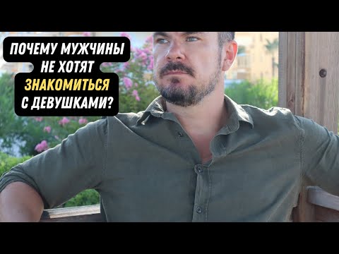 Почему мужчины НЕ ХОТЯТ ЗНАКОМИТЬСЯ с женщинами?