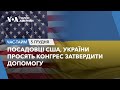 Посадовці США, України просять Конгрес затвердити допомогу. ЧАС-ТАЙМ