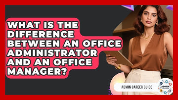 What Is The Difference Between An Office Administrator And An Office Manager? - Admin Career Guide