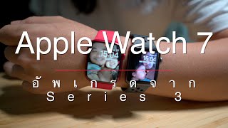 อัพเกรด Apple Watch จาก 3 ไป 7 ประทับใจอะไรบ้าง