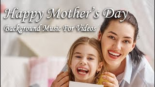 Happy Mother&#39;s Day | Background Song | Background Music For Videos