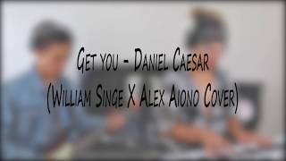 Get You - Daniel Caesar (William Singe X Alex Aiono Cover) [Lyrics Version]
