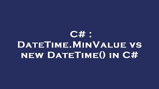 C# : DateTime.MinValue vs new DateTime() in C# Net Worth