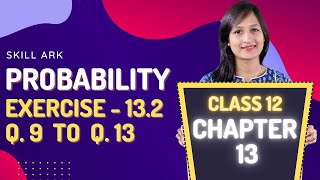 Class 12 Maths Chapter 13, Exercise 13.2 (Q. 9, 10, 11, 12 & 13) | Probability