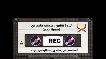 تلاوة للقارئ عبدالله القرعاوي (سورة الحجر) #صدقه_عن_والدي_عبدالرحمن_نوره