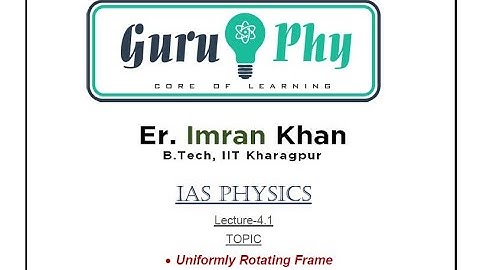 Uniformly Rotating Frame, IAS/UPSC Physics Lecture 4.1