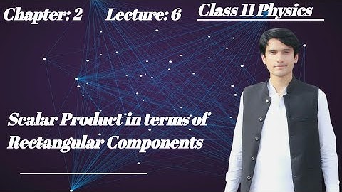 Lecture 6: Scalar Product in terms of Rectangular Components | Chapter 2 | Class 11 Physics