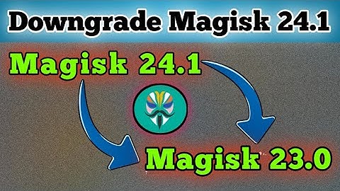 Downgrade Magisk 24 To Magisk 23.0 How to? support Device