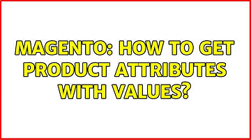 Magento: How to get product attributes with values? (2 Solutions!!)