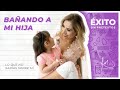 ¿Cómo baño a mi hija? - Lo que no sabías de mí - Adriana Macías