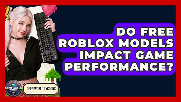 Do Free Roblox Models Impact Game Performance? - Open World Tycoons
