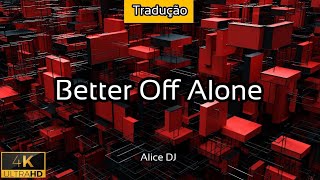 Better Off Alone - (TRADUÇÃO) [Alice DJ] - 2021 - 4K