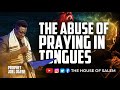 The abuse of praying in tongues  prophet joel ogebe