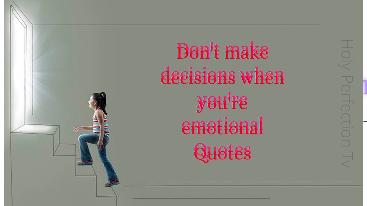 Don'T Make Decisions When You'Re Emotional Quotes - Youtube